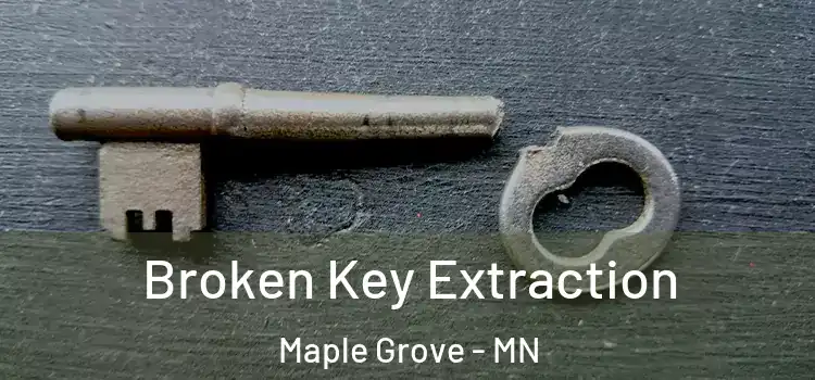 Broken Key Extraction Maple Grove - MN