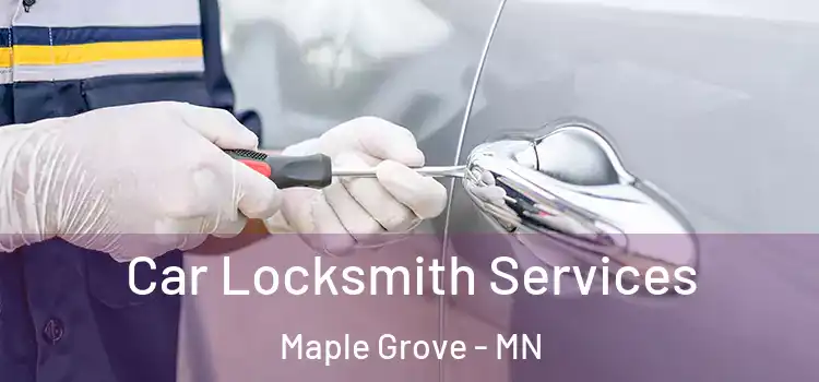Car Locksmith Services Maple Grove - MN