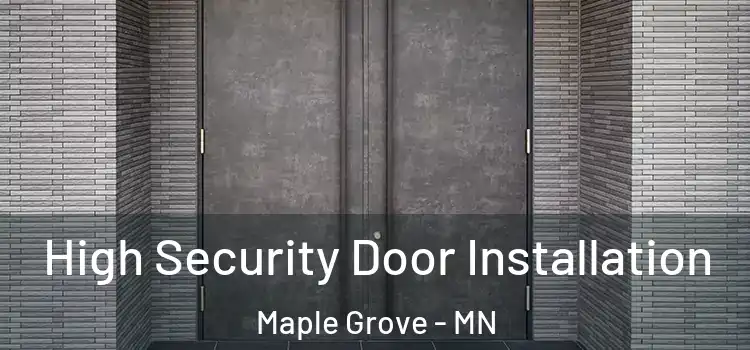 High Security Door Installation Maple Grove - MN